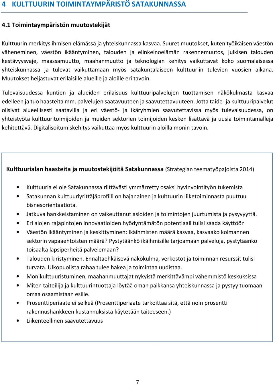 kehitys vaikuttavat koko suomalaisessa yhteiskunnassa ja tulevat vaikuttamaan myös satakuntalaiseen kulttuuriin tulevien vuosien aikana.