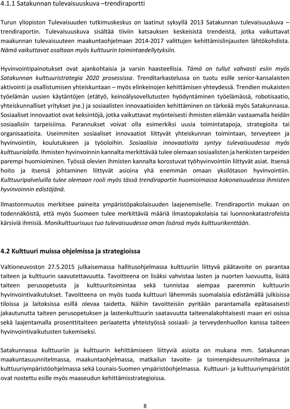 Nämä vaikuttavat osaltaan myös kulttuurin toimintaedellytyksiin. Hyvinvointipainotukset ovat ajankohtaisia ja varsin haasteellisia.