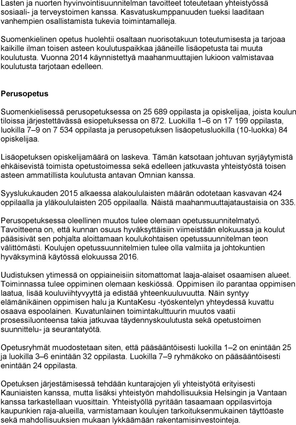 Suomenkielinen opetus huolehtii osaltaan nuorisotakuun toteutumisesta ja tarjoaa kaikille ilman toisen asteen koulutuspaikkaa jääneille lisäopetusta tai muuta koulutusta.