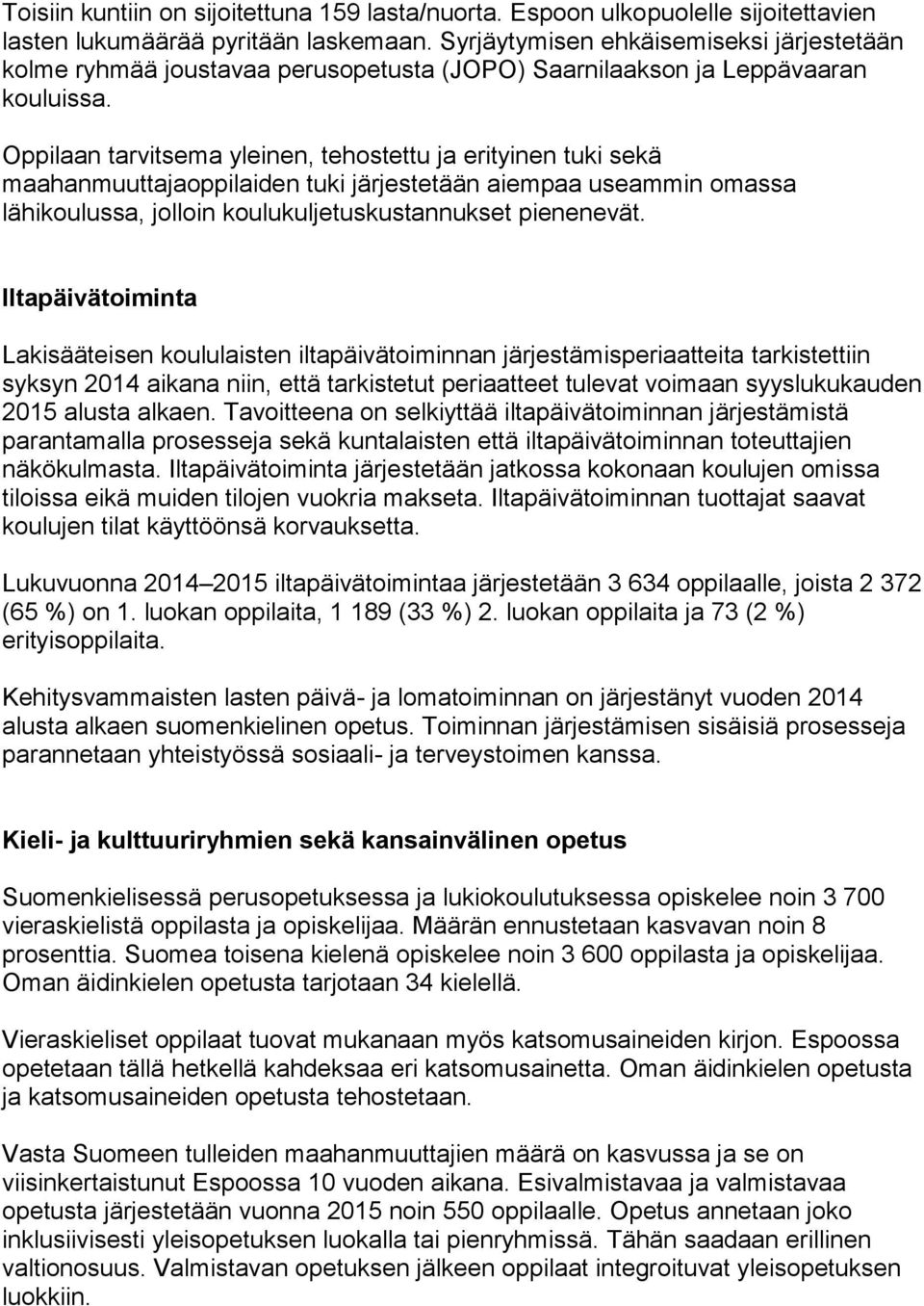 Oppilaan tarvitsema yleinen, tehostettu ja erityinen tuki sekä maahanmuuttajaoppilaiden tuki järjestetään aiempaa useammin omassa lähikoulussa, jolloin koulukuljetuskustannukset pienenevät.