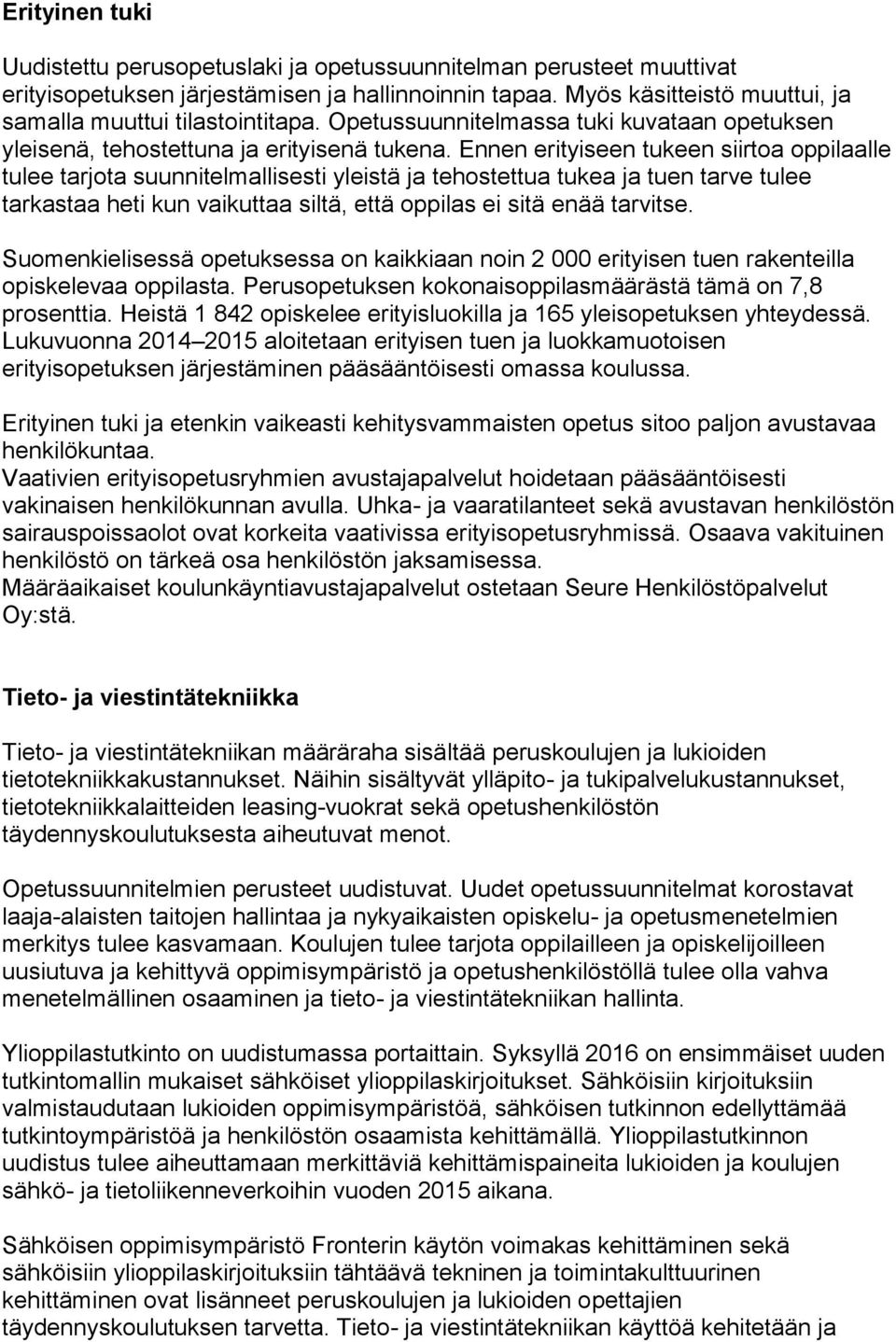 Ennen erityiseen tukeen siirtoa oppilaalle tulee tarjota suunnitelmallisesti yleistä ja tehostettua tukea ja tuen tarve tulee tarkastaa heti kun vaikuttaa siltä, että oppilas ei sitä enää tarvitse.