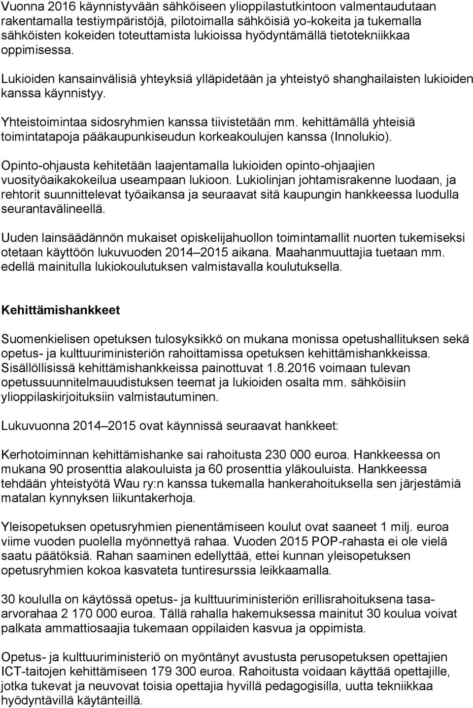 Yhteistoimintaa sidosryhmien kanssa tiivistetään mm. kehittämällä yhteisiä toimintatapoja pääkaupunkiseudun korkeakoulujen kanssa (Innolukio).