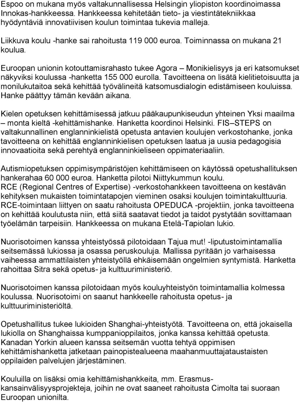 Euroopan unionin kotouttamisrahasto tukee Agora Monikielisyys ja eri katsomukset näkyviksi koulussa -hanketta 155 000 eurolla.