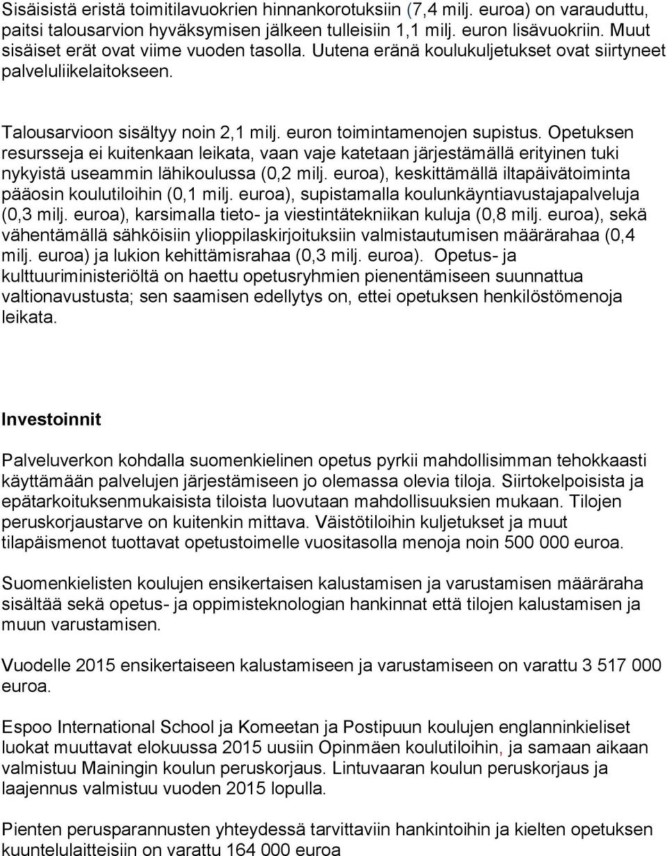 Opetuksen resursseja ei kuitenkaan leikata, vaan vaje katetaan järjestämällä erityinen tuki nykyistä useammin lähikoulussa (0,2 milj.