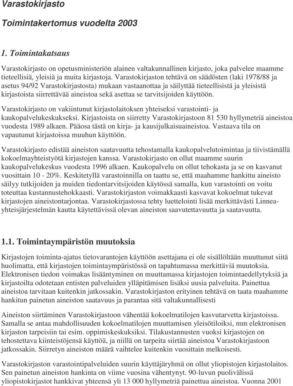 Varastokirjaston tehtävä on säädösten (laki 1978/88 ja asetus 94/92 Varastokirjastosta) mukaan vastaanottaa ja säilyttää tieteellisistä ja yleisistä kirjastoista siirrettävää aineistoa sekä asettaa