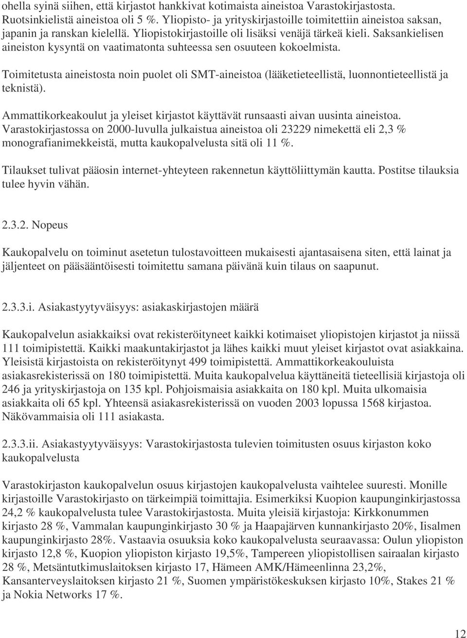 Saksankielisen aineiston kysyntä on vaatimatonta suhteessa sen osuuteen kokoelmista. Toimitetusta aineistosta noin puolet oli SMT-aineistoa (lääketieteellistä, luonnontieteellistä ja teknistä).