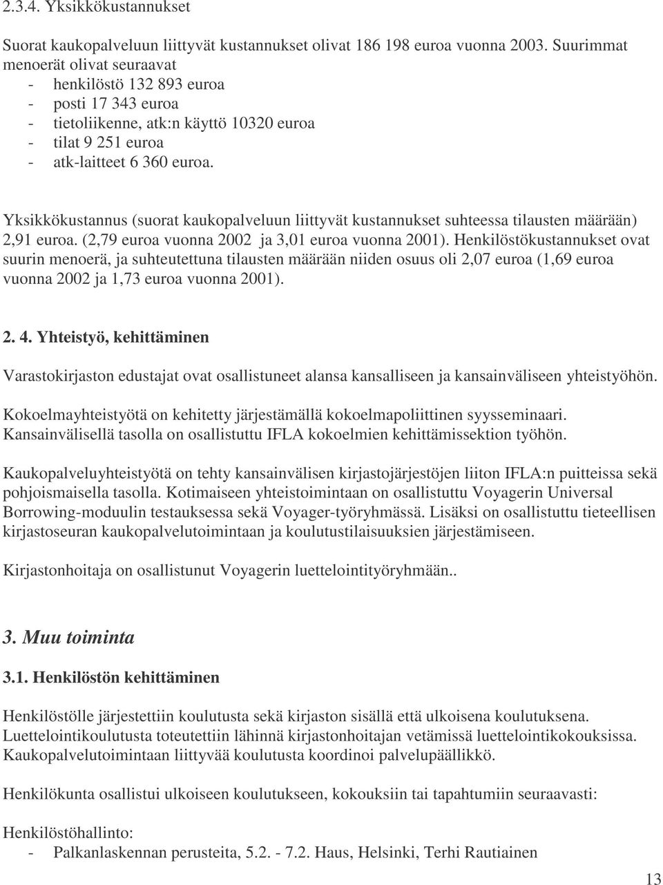 Yksikkökustannus (suorat kaukopalveluun liittyvät kustannukset suhteessa tilausten määrään) 2,91 euroa. (2,79 euroa vuonna 2002 ja 3,01 euroa vuonna 2001).