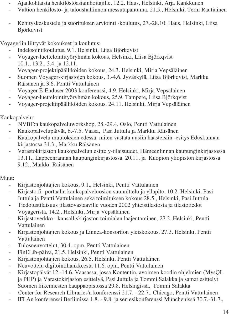 1., 13.2., 3.4. ja 12.11. Voyager-projektipäälliköiden kokous, 24.3. Helsinki, Mirja Vepsäläinen - Suomen Voyager-kirjastojen kokous, 3.-4.6.