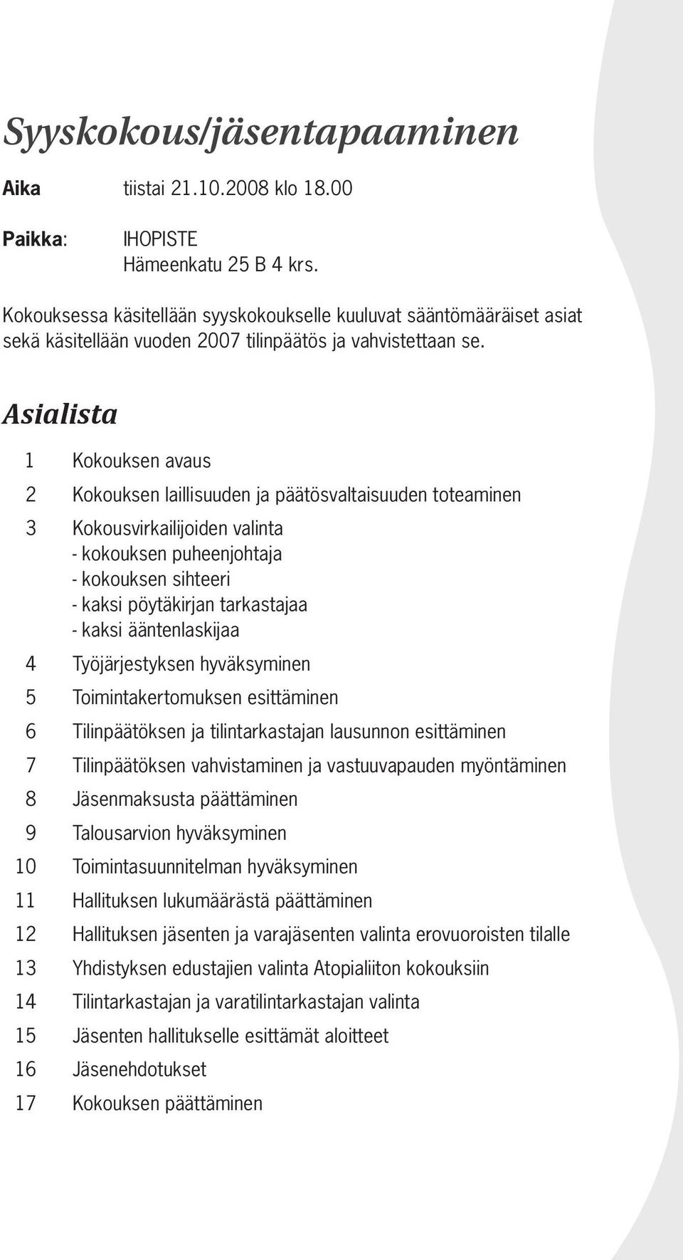 Asialista 1 Kokouksen avaus 2 Kokouksen laillisuuden ja päätösvaltaisuuden toteaminen 3 Kokousvirkailijoiden valinta - kokouksen puheenjohtaja - kokouksen sihteeri - kaksi pöytäkirjan tarkastajaa -