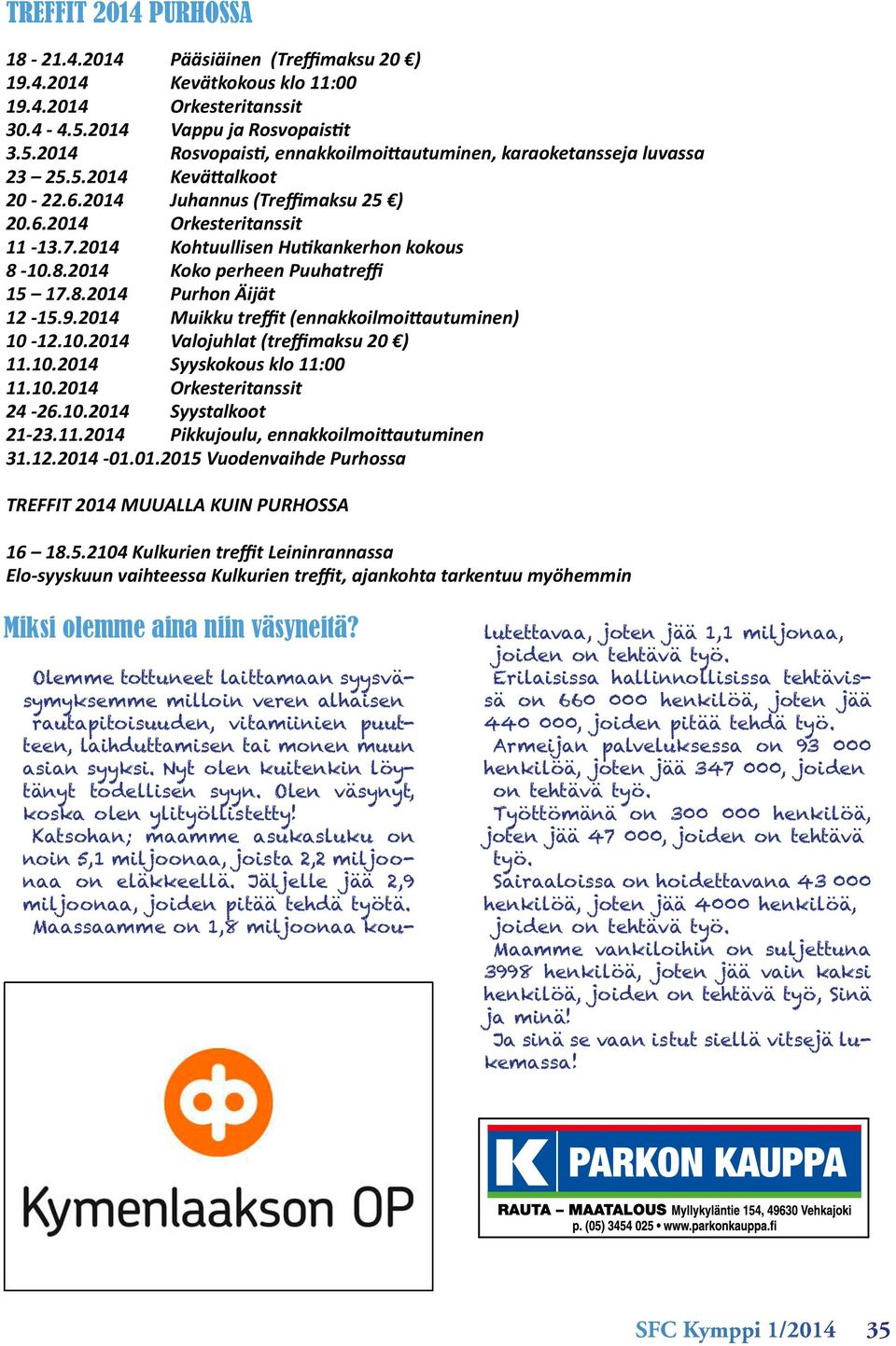 2014 Kohtuullisen Hutikankerhon kokous 8-10.8.2014 Koko perheen Puuhatreffi 15 17.8.2014 Purhon Äijät 12-15.9.2014 Muikku treffit (ennakkoilmoittautuminen) 10-12.10.2014 Valojuhlat (treffimaksu 20 ) 11.