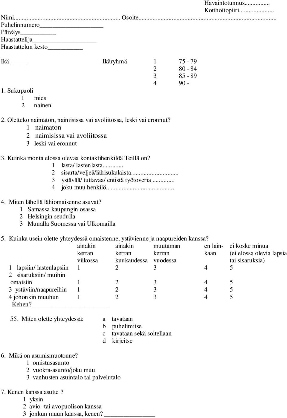 1 lasta/ lastenlasta... 2 sisarta/veljeä/lähisukulaista... 3 ystävää/ tuttavaa/ entistä työtoveria... 4 joku muu henkilö... 4. Miten lähellä lähiomaisenne asuvat?