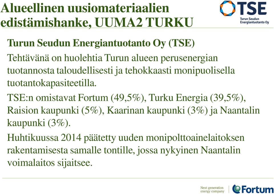 TSE:n omistavat Fortum (49,5%), Turku Energia (39,5%), Raision kaupunki (5%), Kaarinan kaupunki