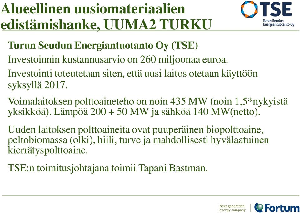 Voimalaitoksen polttoaineteho on noin 435 MW (noin 1,5*nykyistä yksikköä).