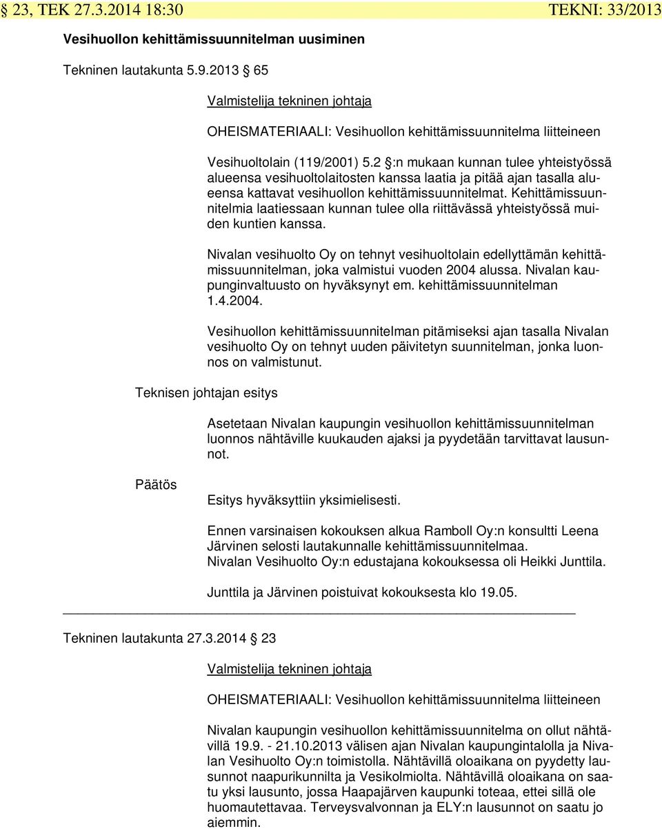 2 :n mukaan kunnan tulee yhteistyössä alueensa vesihuoltolaitosten kanssa laatia ja pitää ajan tasalla alueensa kattavat vesihuollon kehittämissuunnitelmat.