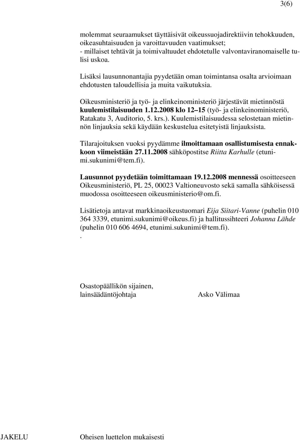 Oikeusministeriö ja työ- ja elinkeinoministeriö järjestävät mietinnöstä kuulemistilaisuuden 1.12.2008 klo 12 15 (työ- ja elinkeinoministeriö, Ratakatu 3, Auditorio, 5. krs.).