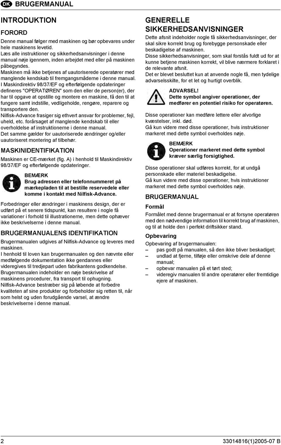 Maskinen må ikke betjenes af uautoriserede operatører med manglende kendskab til fremgangsmåderne i denne manual.