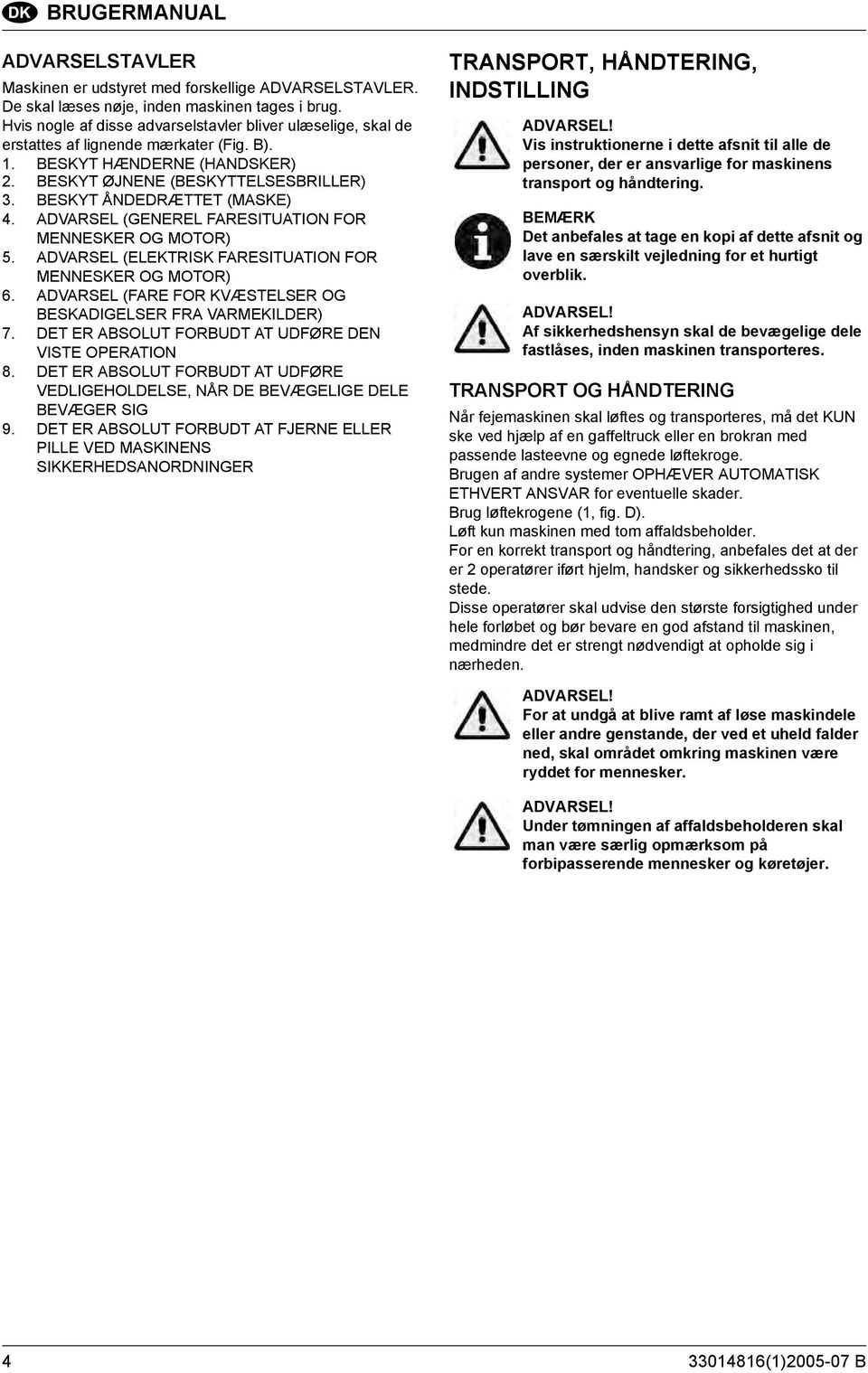 BESKYT ÅNDEDRÆTTET (MASKE) 4. ADVARSEL (GENEREL FARESITUATION FOR MENNESKER OG MOTOR) 5. ADVARSEL (ELEKTRISK FARESITUATION FOR MENNESKER OG MOTOR) 6.