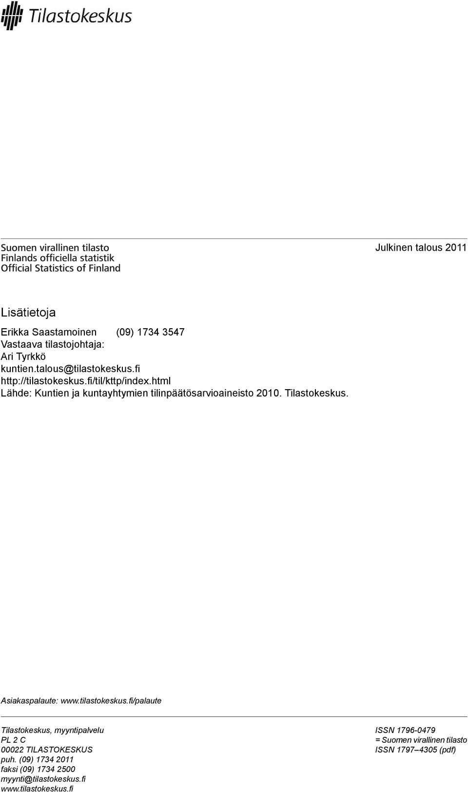 html Lähde: Kuntien ja kuntayhtymien tilinpäätösarvioaineisto 2010. Tilastokeskus. Asiakaspalaute: www.tilastokeskus.
