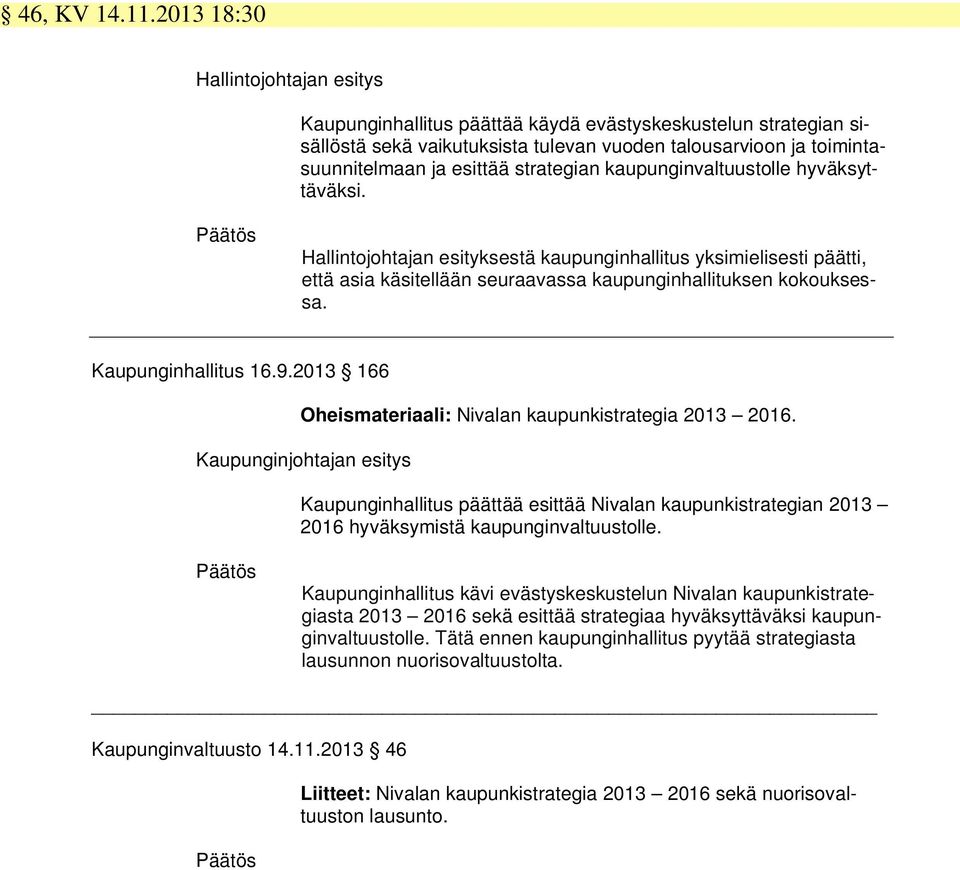 strategian kaupunginvaltuustolle hyväksyttäväksi. Päätös Hallintojohtajan esityksestä kaupunginhallitus yksimielisesti päätti, että asia käsitellään seuraavassa kaupunginhallituksen kokouksessa.