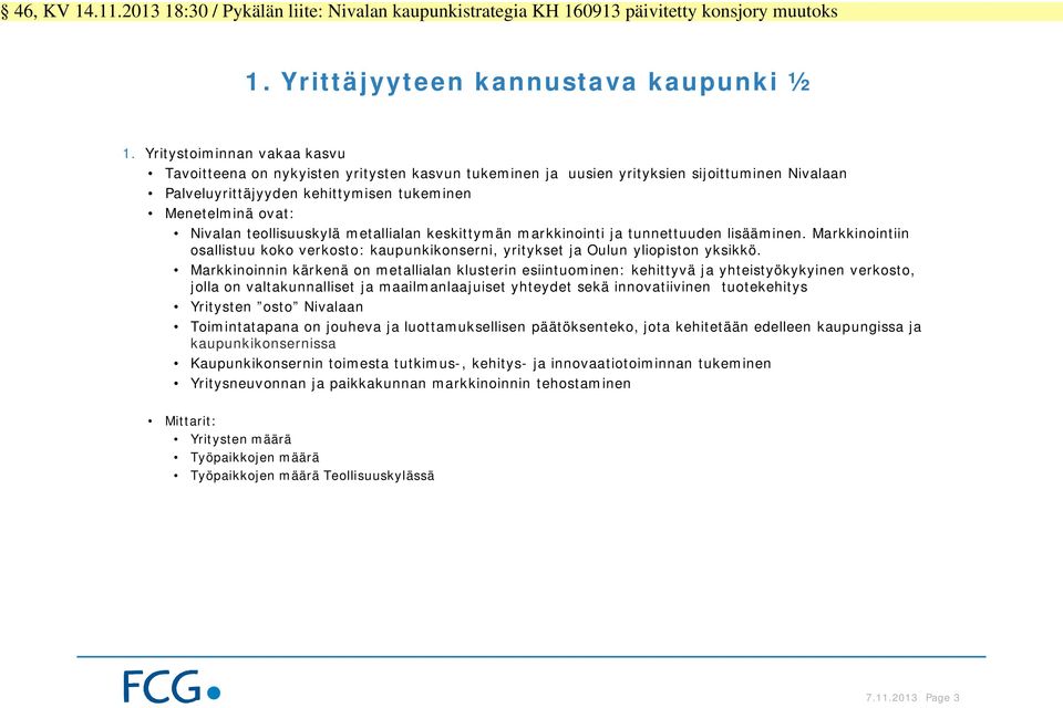 teollisuuskylä metallialan keskittymän markkinointi ja tunnettuuden lisääminen. Markkinointiin osallistuu koko verkosto: kaupunkikonserni, yritykset ja Oulun yliopiston yksikkö.