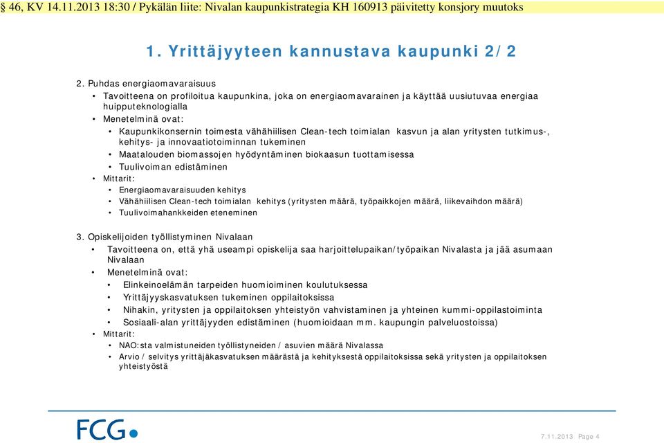 vähähiilisen Clean-tech toimialan kasvun ja alan yritysten tutkimus-, kehitys- ja innovaatiotoiminnan tukeminen Maatalouden biomassojen hyödyntäminen biokaasun tuottamisessa Tuulivoiman edistäminen