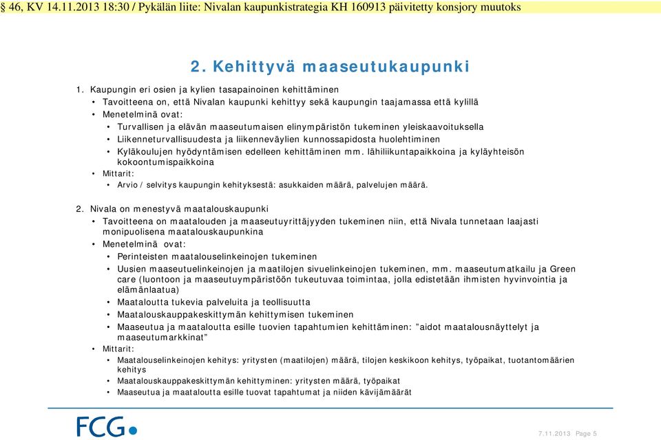 elinympäristön tukeminen yleiskaavoituksella Liikenneturvallisuudesta ja liikenneväylien kunnossapidosta huolehtiminen Kyläkoulujen hyödyntämisen edelleen kehittäminen mm.