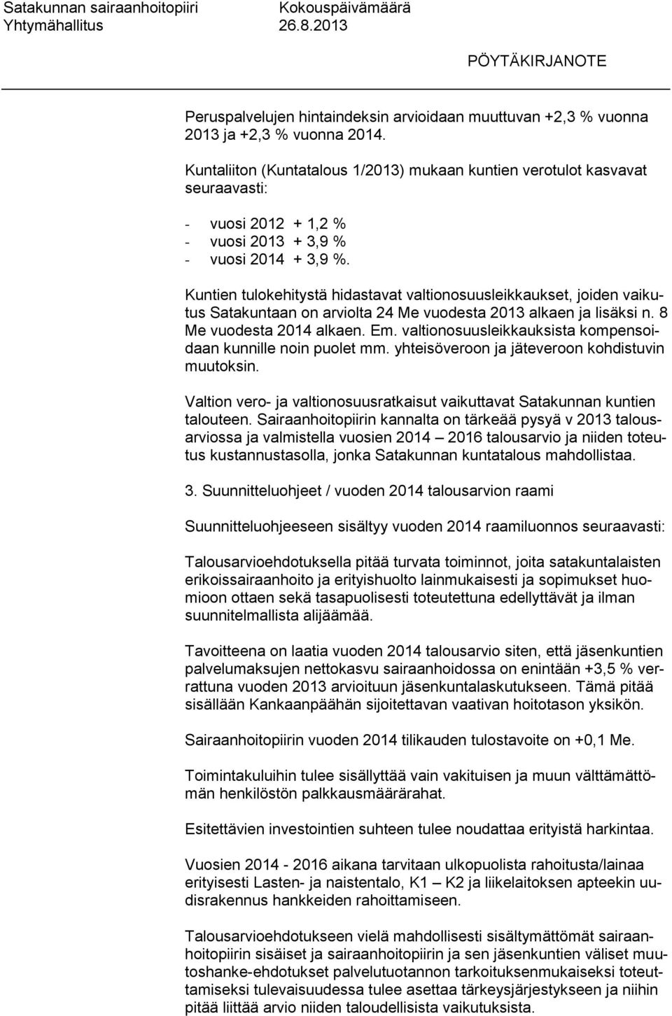 Kuntien tulokehitystä hidastavat valtionosuusleikkaukset, joiden vaikutus Satakuntaan on arviolta 24 Me vuodesta 2013 alkaen ja lisäksi n. 8 Me vuodesta 2014 alkaen. Em.