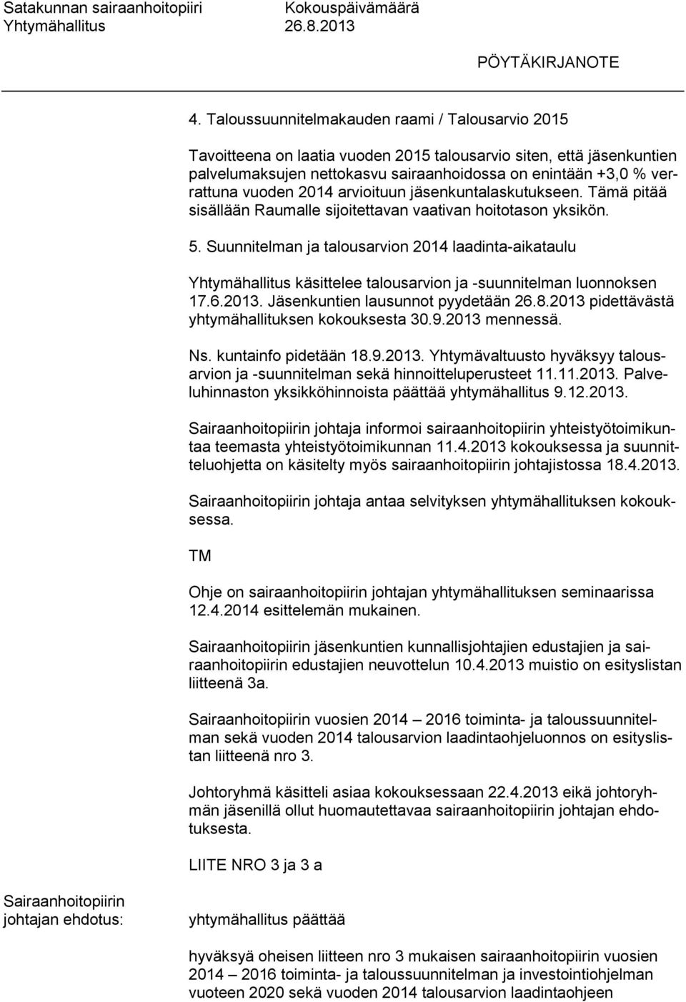 Suunnitelman ja talousarvion 2014 laadinta-aikataulu käsittelee talousarvion ja -suunnitelman luonnoksen 17.6.2013. Jäsenkuntien lausunnot pyydetään pidettävästä yhtymähallituksen kokouksesta 30.9.