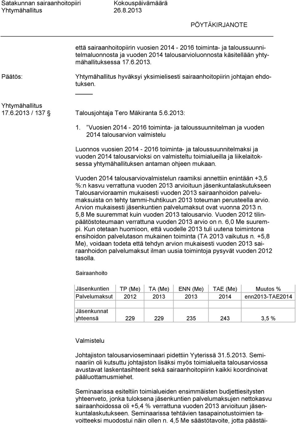 Vuosien 2014-2016 toiminta- ja taloussuunnitelman ja vuoden 2014 talousarvion valmistelu Luonnos vuosien 2014-2016 toiminta- ja taloussuunnitelmaksi ja vuoden 2014 talousarvioksi on valmisteltu