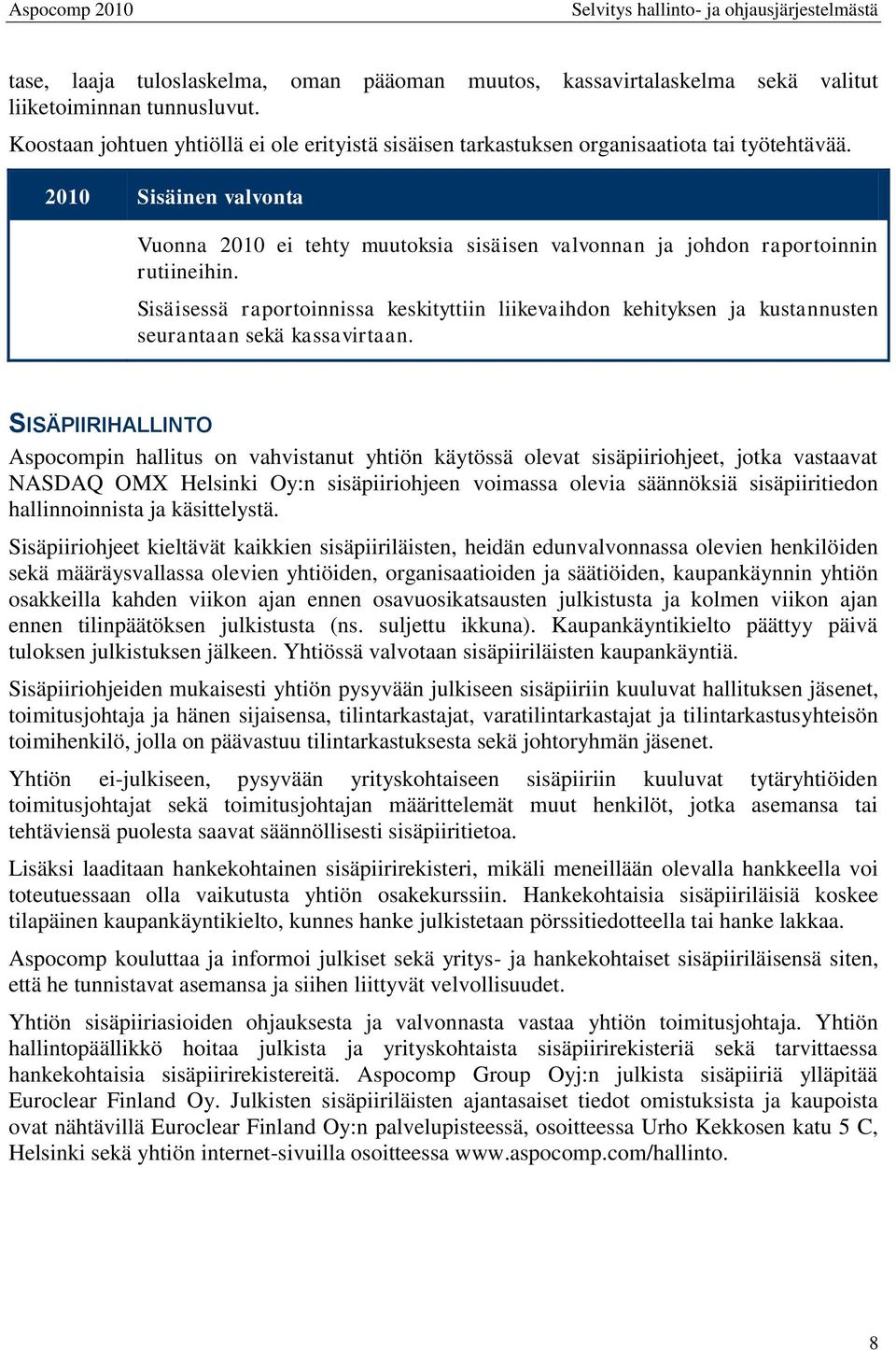 2010 Sisäinen valvonta Vuonna 2010 ei tehty muutoksia sisäisen valvonnan ja johdon raportoinnin rutiineihin.