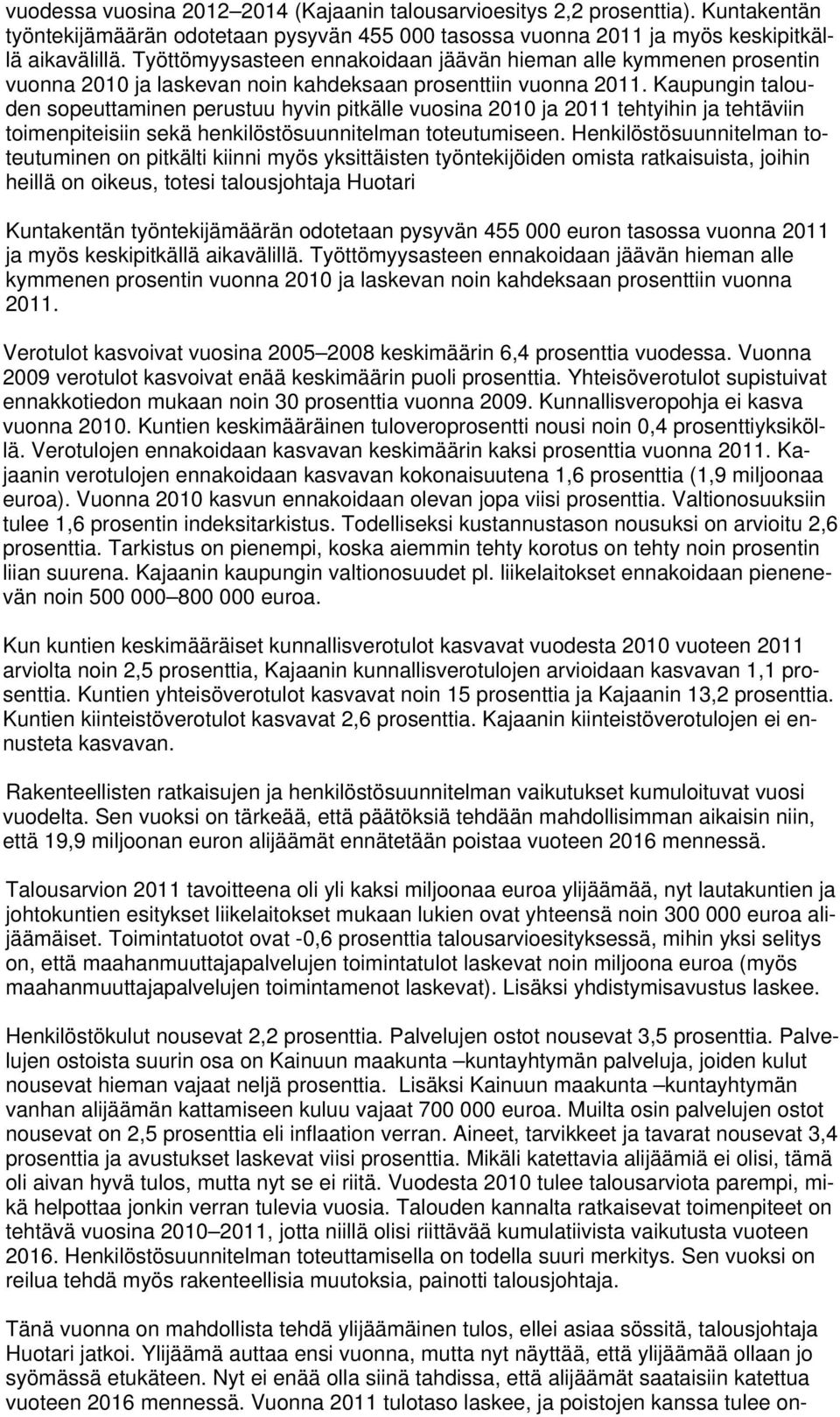 Kaupungin talouden sopeuttaminen perustuu hyvin pitkälle vuosina 2010 ja 2011 tehtyihin ja tehtäviin toimenpiteisiin sekä henkilöstösuunnitelman toteutumiseen.