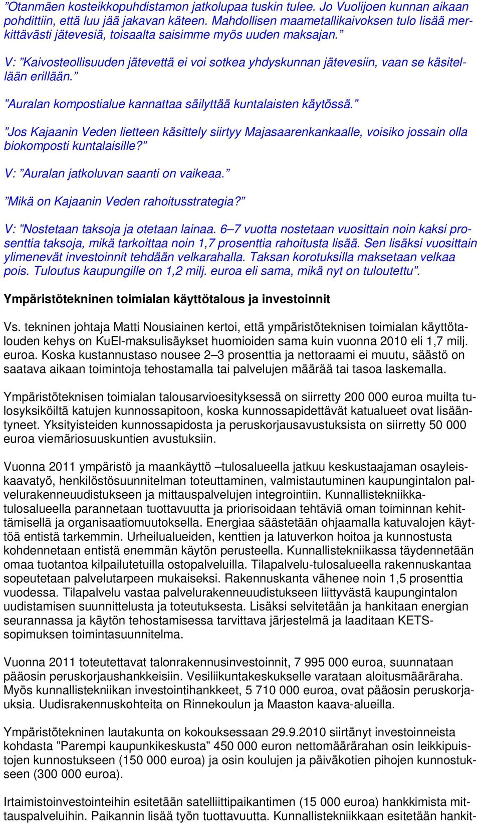 V: Kaivosteollisuuden jätevettä ei voi sotkea yhdyskunnan jätevesiin, vaan se käsitellään erillään. Auralan kompostialue kannattaa säilyttää kuntalaisten käytössä.