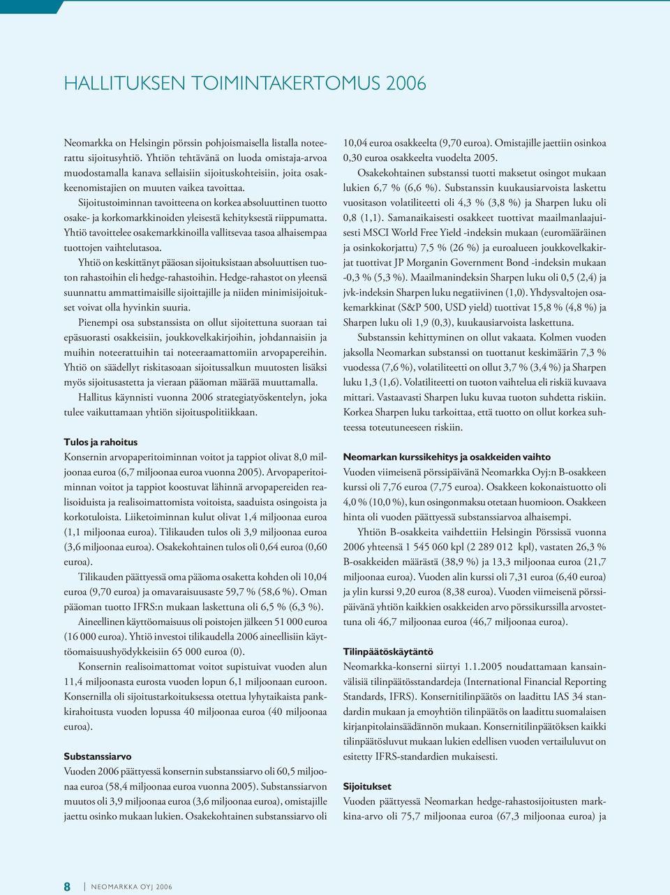 Sijoitustoiminnan tavoitteena on korkea absoluuttinen tuotto osake- ja korkomarkkinoiden yleisestä kehityksestä riippumatta.