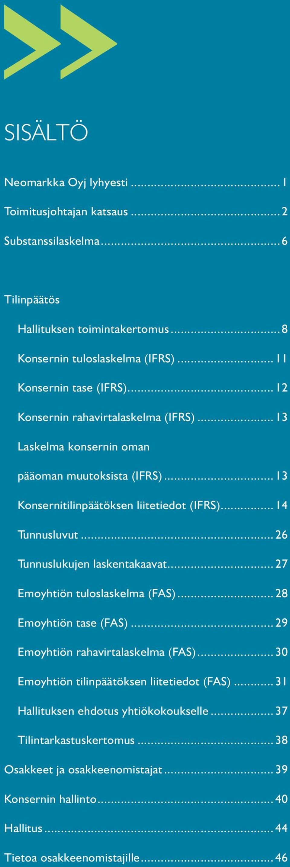 .. 14 Tunnusluvut...26 Tunnuslukujen laskentakaavat... 27 Emoyhtiön tuloslaskelma (FAS)...28 Emoyhtiön tase (FAS)...29 Emoyhtiön rahavirtalaskelma (FAS).