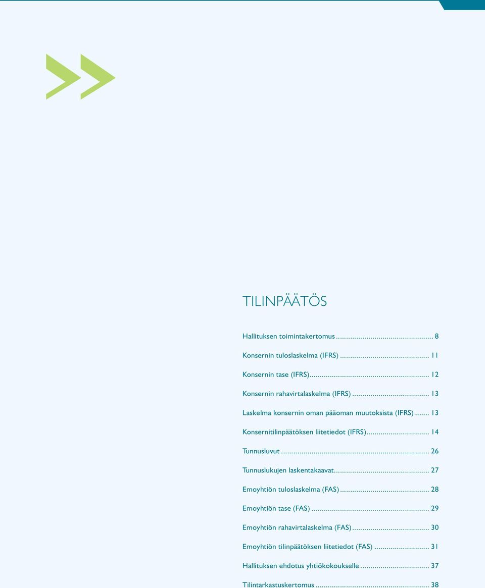 .. 13 Konsernitilinpäätöksen liitetiedot (IFRS)... 14 Tunnusluvut... 26 Tunnuslukujen laskentakaavat.