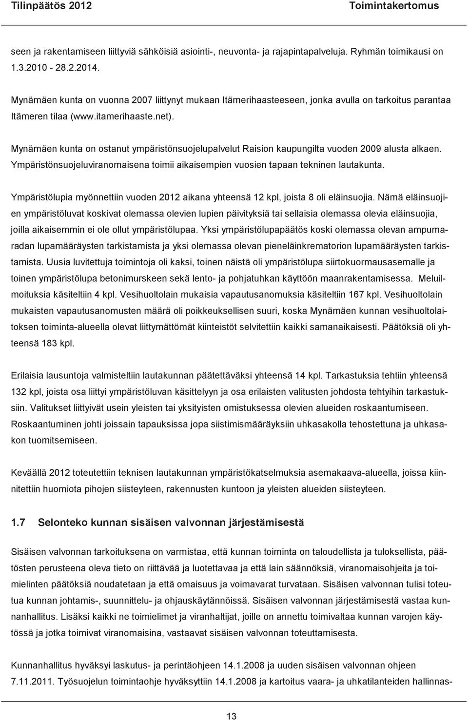 Mynämäen kunta on ostanut ympäristönsuojelupalvelut Raision kaupungilta vuoden 2009 alusta alkaen. Ympäristönsuojeluviranomaisena toimii aikaisempien vuosien tapaan tekninen lautakunta.
