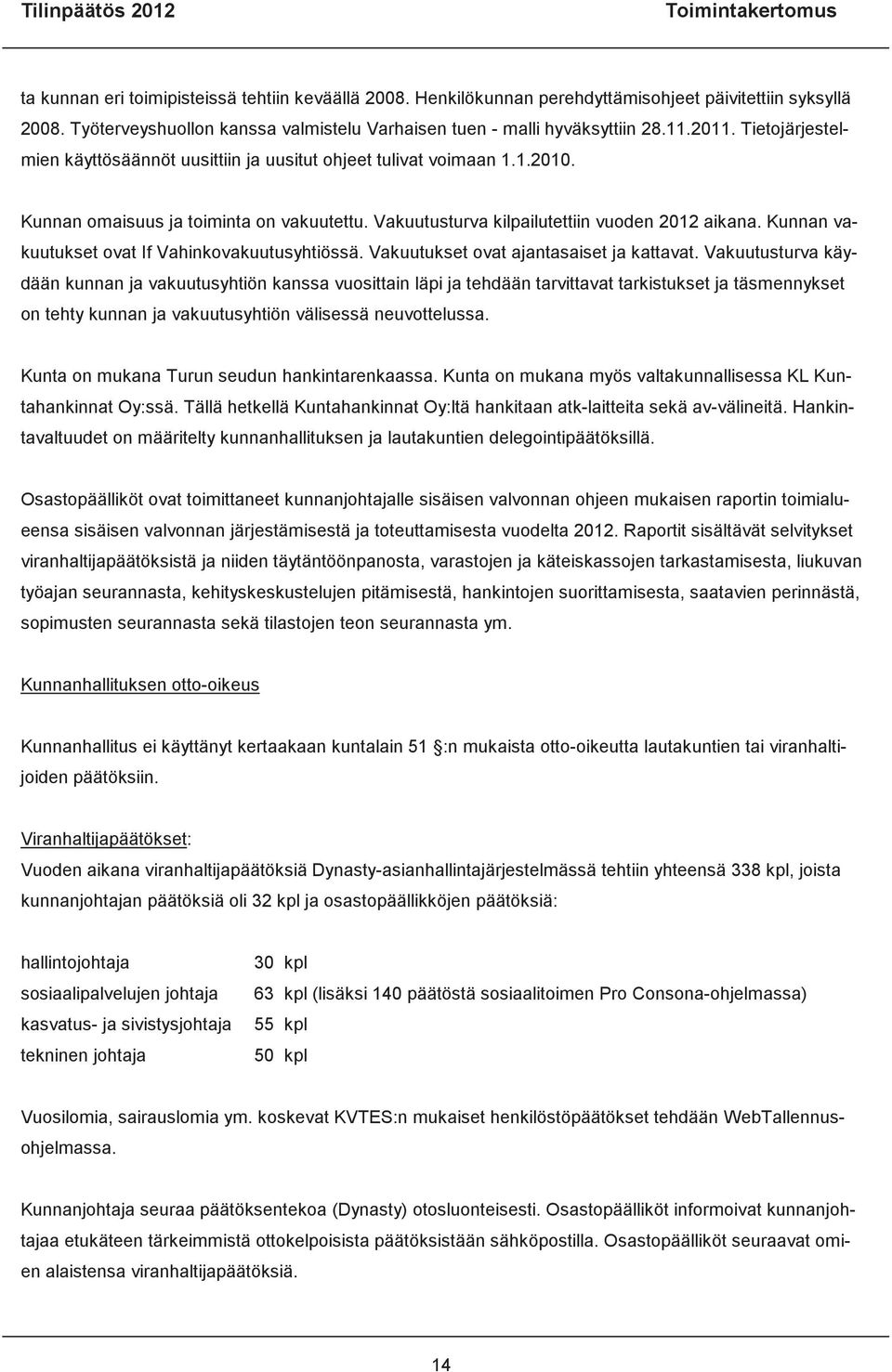 Kunnan omaisuus ja toiminta on vakuutettu. Vakuutusturva kilpailutettiin vuoden 2012 aikana. Kunnan vakuutukset ovat If Vahinkovakuutusyhtiössä. Vakuutukset ovat ajantasaiset ja kattavat.