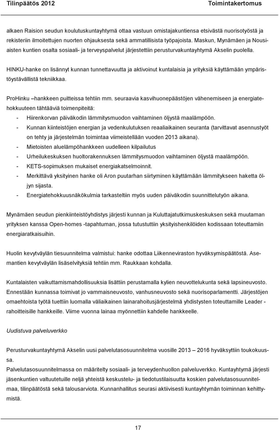 HINKU-hanke on lisännyt kunnan tunnettavuutta ja aktivoinut kuntalaisia ja yrityksiä käyttämään ympäristöystävällistä tekniikkaa. ProHinku hankkeen puitteissa tehtiin mm.