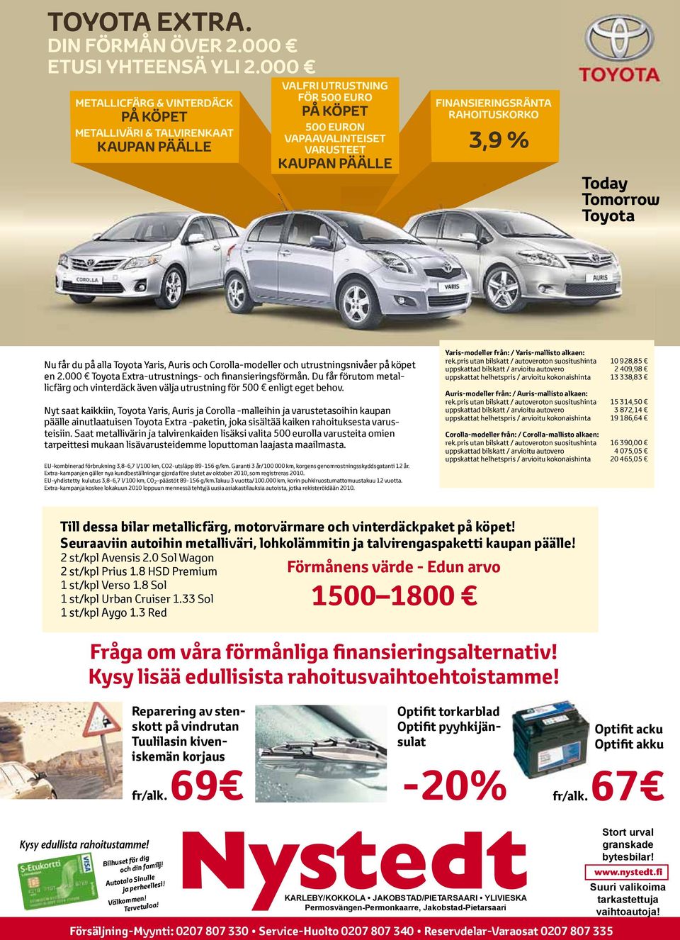 RAHOITUSKORKO 3,9 % Nu får du på alla Toyota Yaris, Auris och Corolla-modeller och utrustningsnivåer på köpet en 2.000 Toyota Extra-utrustnings- och finansieringsförmån.