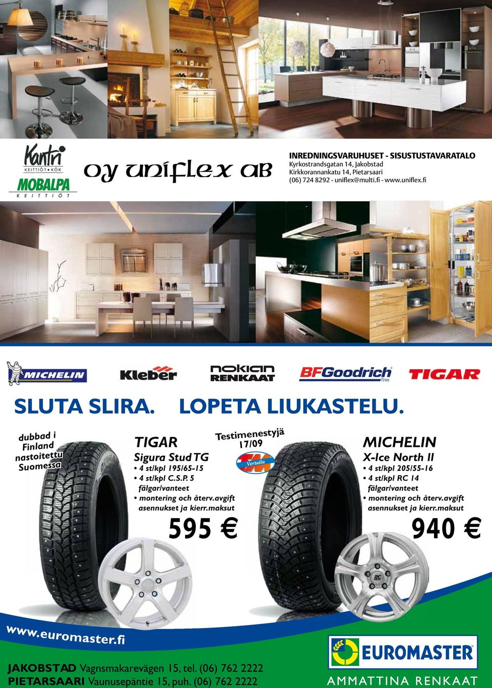 dubbad i Finland nastoitettu Suomessa estvinnare 17/09 TIGAR MICHELIN Sigura Stud TG 4 st/kpl X-Ice 195/65-15 Xi2 4 st/kpl 4 st./kpl C.S.P. 5205/55-16 fälgar/vanteet 4 st.