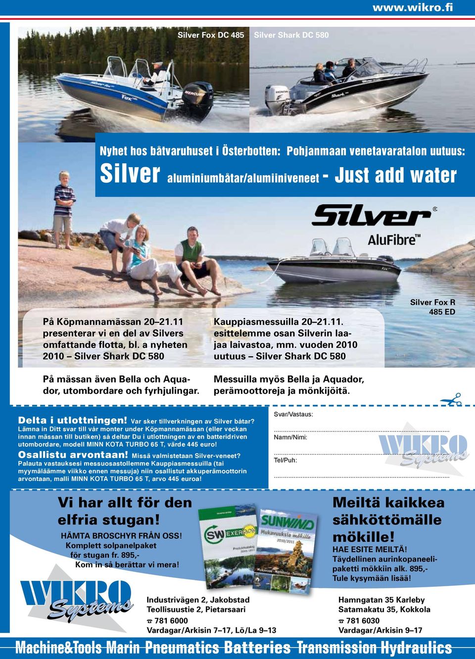 11 presenterar vi en del av Silvers omfattande flotta, bl. a nyheten 2010 Silver Shark DC 580 På mässan även Bella och Aquador, utombordare och fyrhjulingar. Kauppiasmessuilla 20 21.11. esittelemme osan Silverin laajaa laivastoa, mm.