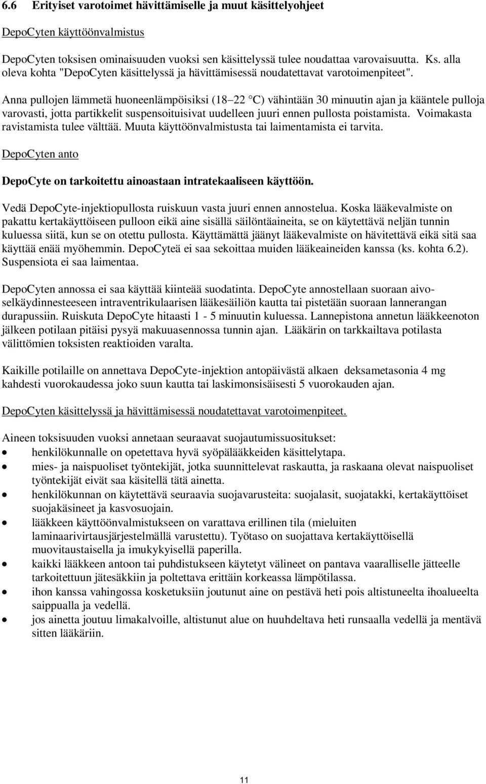 Anna pullojen lämmetä huoneenlämpöisiksi (18 22 C) vähintään 30 minuutin ajan ja kääntele pulloja varovasti, jotta partikkelit suspensoituisivat uudelleen juuri ennen pullosta poistamista.