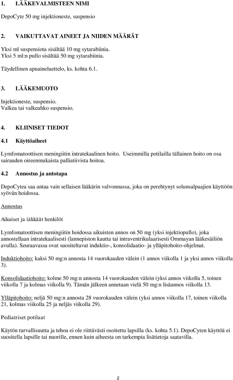 1 Käyttöaiheet Lymfomatoottisen meningiitin intratekaalinen hoito. Useimmilla potilailla tällainen hoito on osa sairauden oireenmukaista palliatiivista hoitoa. 4.