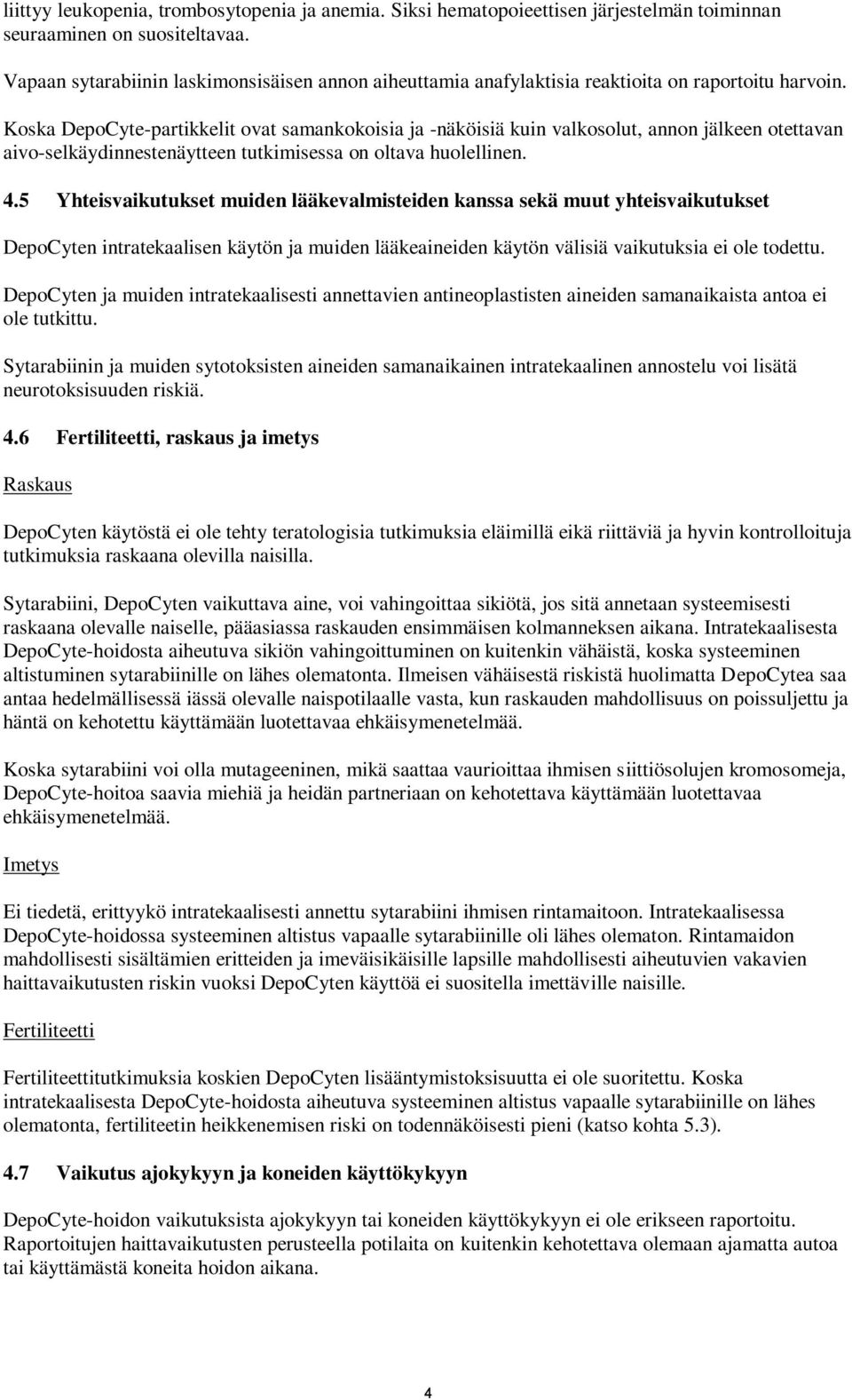 Koska -partikkelit ovat samankokoisia ja -näköisiä kuin valkosolut, annon jälkeen otettavan aivo-selkäydinnestenäytteen tutkimisessa on oltava huolellinen. 4.