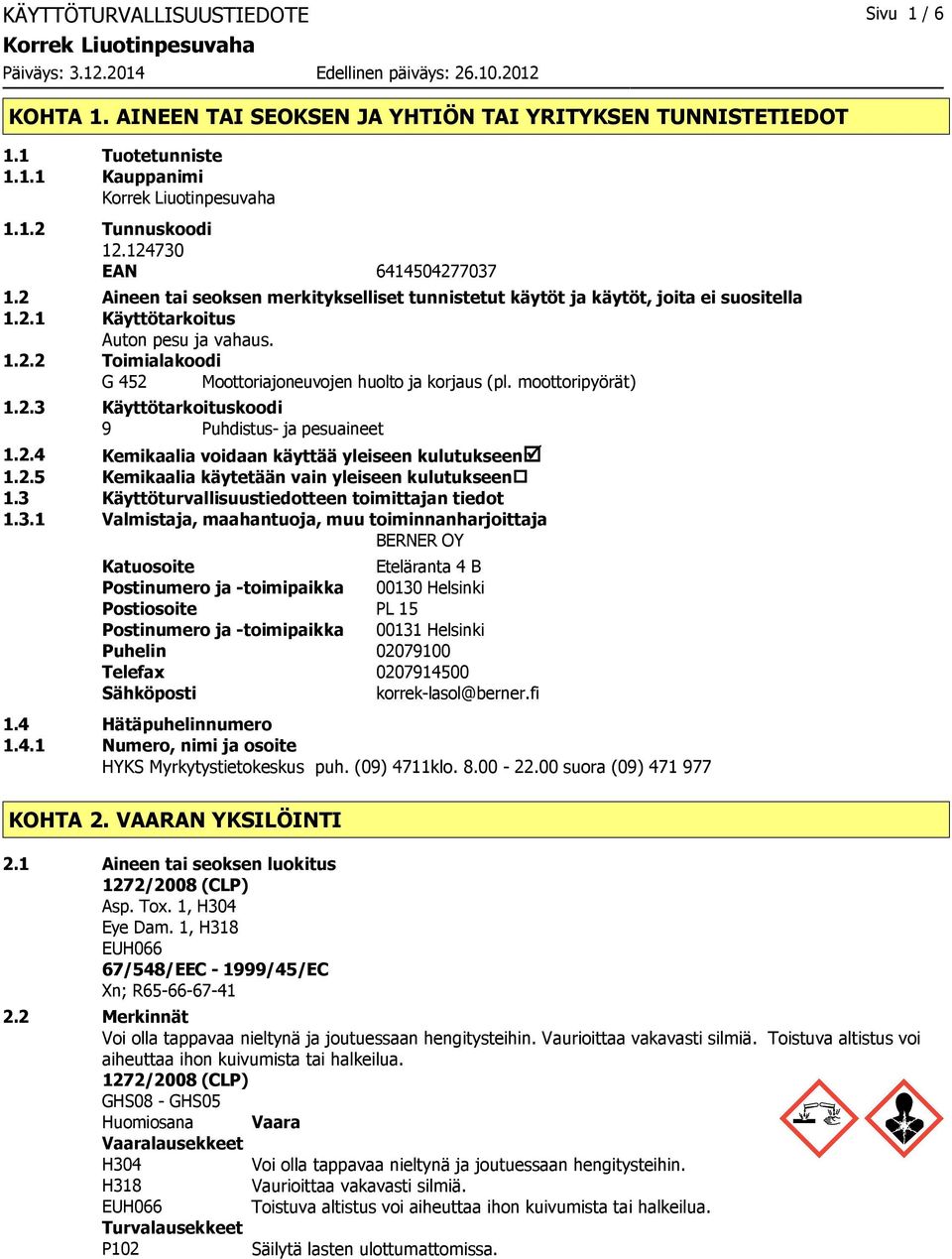 moottoripyörät) 1.2.3 Käyttötarkoituskoodi 9 Puhdistus ja pesuaineet 1.2.4 Kemikaalia voidaan käyttää yleiseen kulutukseenþ 1.2.5 Kemikaalia käytetään vain yleiseen kulutukseen 1.