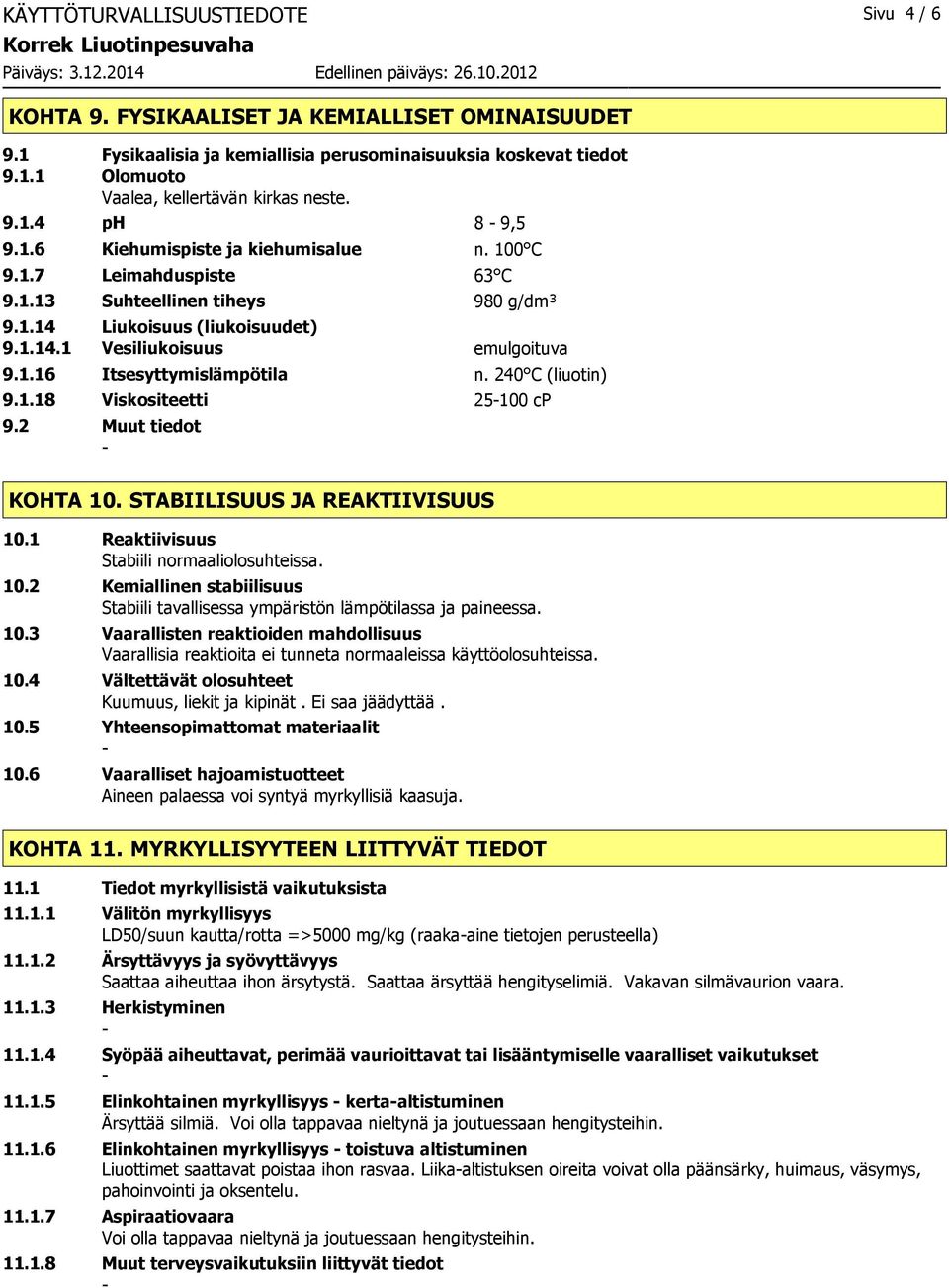 240 C (liuotin) 9.1.18 Viskositeetti 25100 cp 9.2 Muut tiedot KOHTA 10. STABIILISUUS JA REAKTIIVISUUS 10.1 Reaktiivisuus Stabiili normaaliolosuhteissa. 10.2 Kemiallinen stabiilisuus Stabiili tavallisessa ympäristön lämpötilassa ja paineessa.