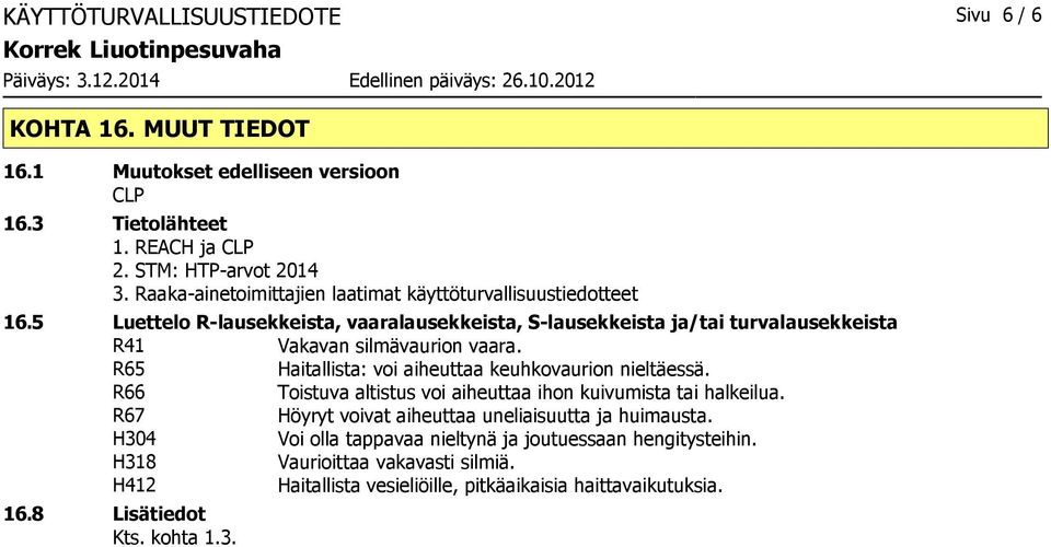 R65 Haitallista: voi aiheuttaa keuhkovaurion nieltäessä. R66 Toistuva altistus voi aiheuttaa ihon kuivumista tai halkeilua.