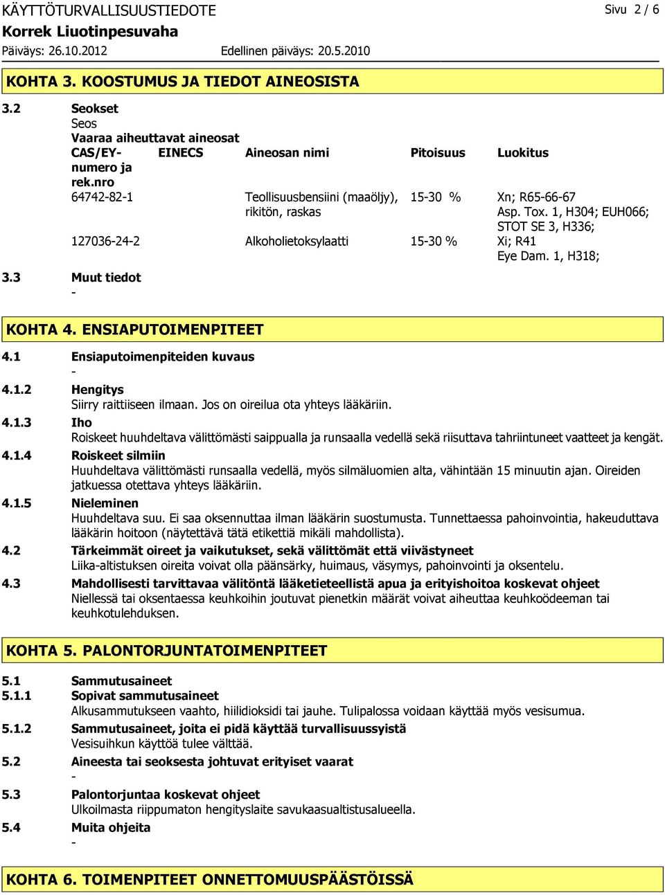 1, H304; EUH066; STOT SE 3, H336; 127036242 Alkoholietoksylaatti 1530 % Xi; R41 Eye Dam. 1, H318; 3.3 Muut tiedot KOHTA 4. ENSIAPUTOIMENPITEET 4.1 Ensiaputoimenpiteiden kuvaus 4.1.2 Hengitys Siirry raittiiseen ilmaan.