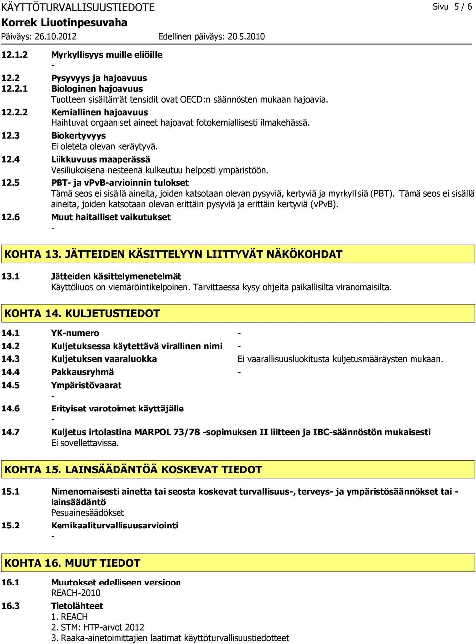 Tämä seos ei sisällä aineita, joiden katsotaan olevan erittäin pysyviä ja erittäin kertyviä (vpvb). 12.6 Muut haitalliset vaikutukset KOHTA 13. JÄTTEIDEN KÄSITTELYYN LIITTYVÄT NÄKÖKOHDAT 13.