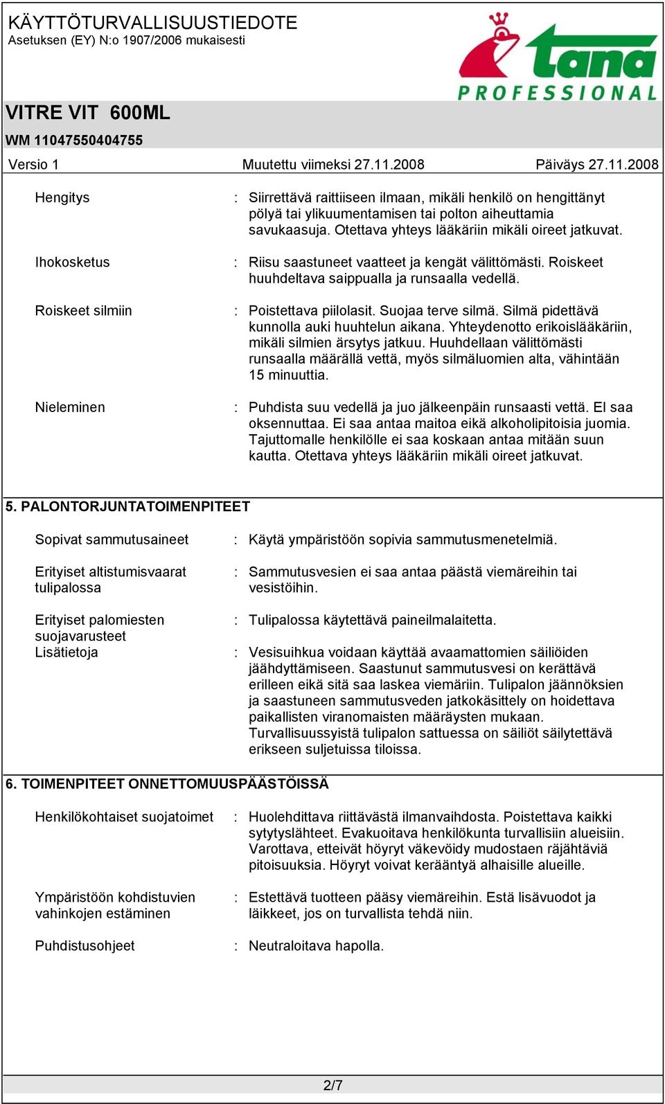 Suojaa terve silmä. Silmä pidettävä kunnolla auki huuhtelun aikana. Yhteydenotto erikoislääkäriin, mikäli silmien ärsytys jatkuu.